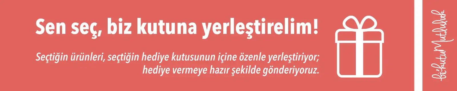Sen seç, biz kutuna yerleştirelim! Seçtiğin ürünleri, seçtiğin hediye kutusunun içine özenle yerleştiriyor; hediye vermeye hazır şekilde gönderiyoruz.